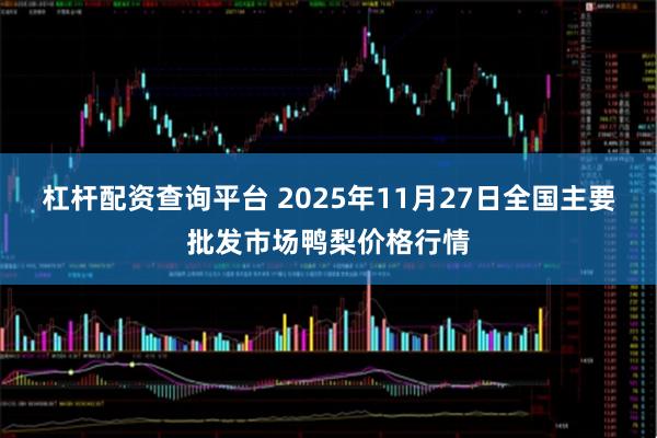 杠杆配资查询平台 2025年11月27日全国主要批发市场鸭梨价格行情